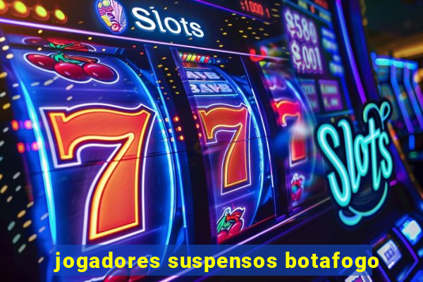 jogadores suspensos botafogo